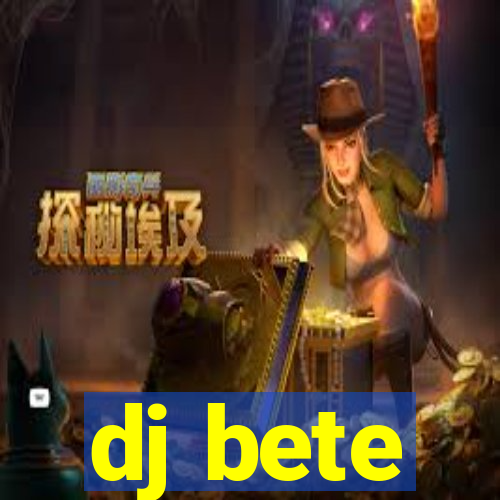 dj bete